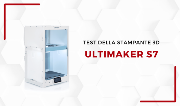 3Dnatives Lab: test della stampante 3D UltiMaker S7