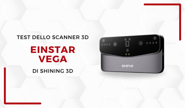 3DnativesLab: test e recensione dello scanner 3D Einstar Vega di SHINING 3D