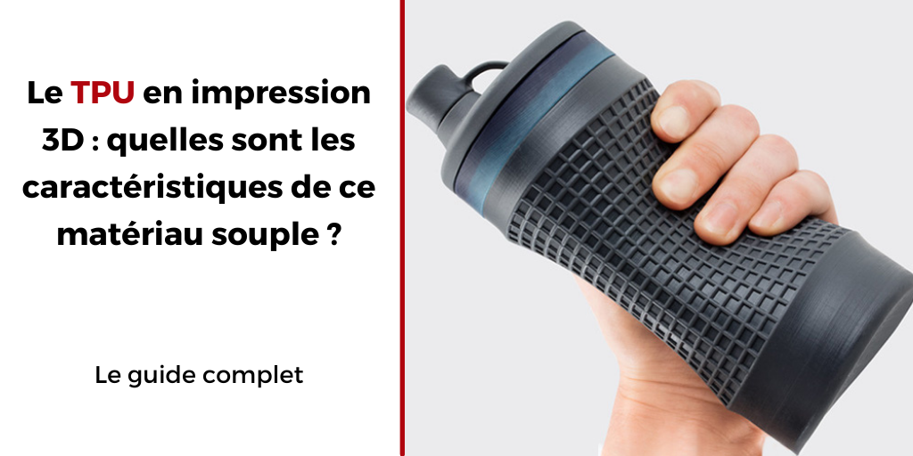 Le TPU et ses caractéristiques pour l'impression 3D - 3Dnatives