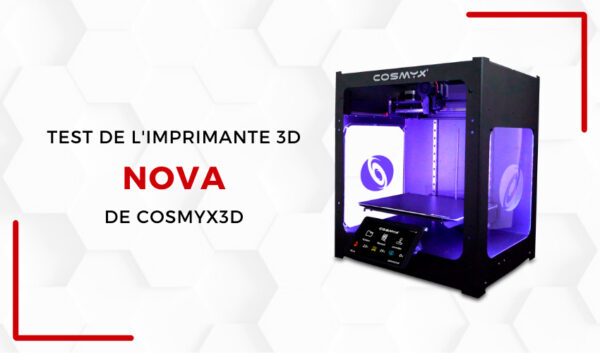 Lab 3Dnatives : Test de l’imprimante 3D Nova de Cosmyx